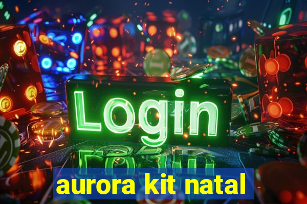 aurora kit natal