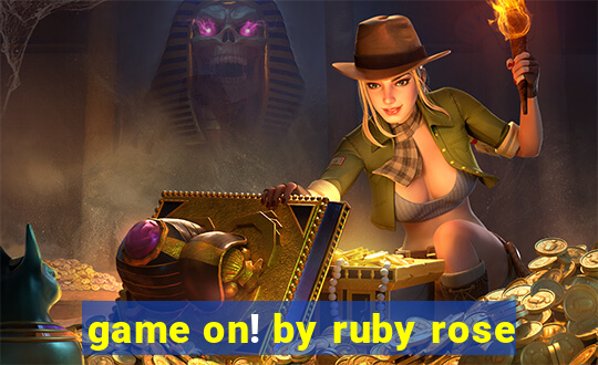 game on! by ruby rose