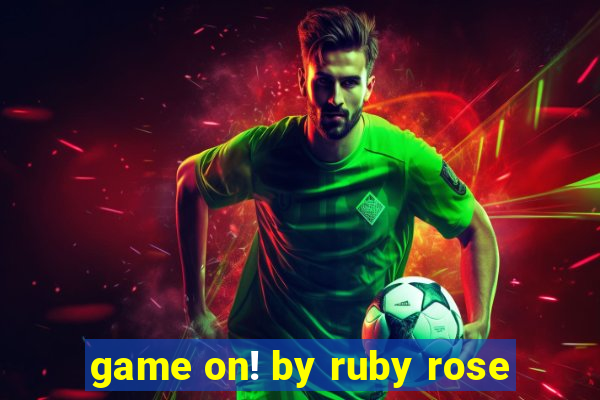 game on! by ruby rose