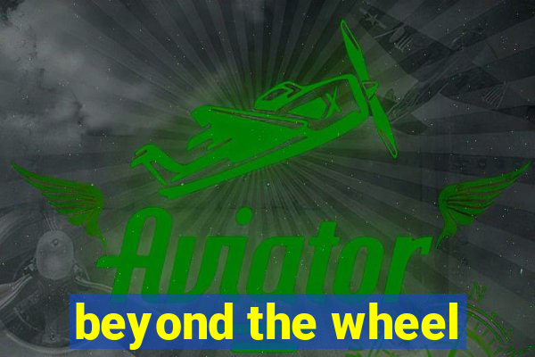 beyond the wheel