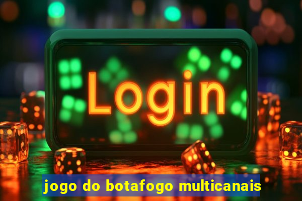 jogo do botafogo multicanais