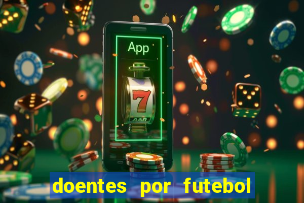 doentes por futebol guia de jogos