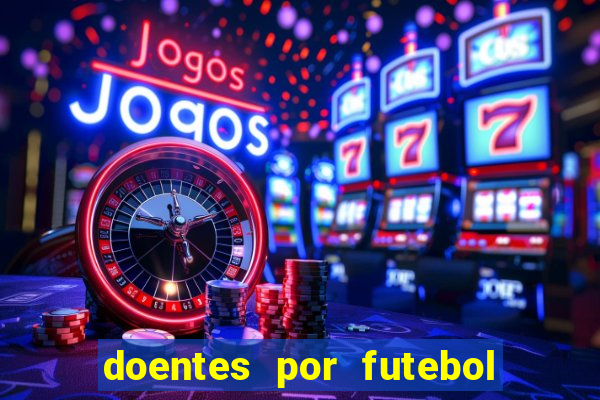 doentes por futebol guia de jogos