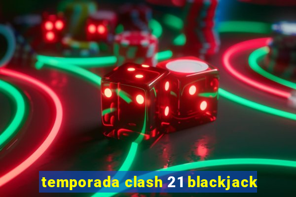 temporada clash 21 blackjack