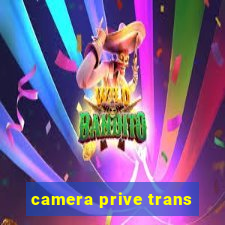 camera prive trans