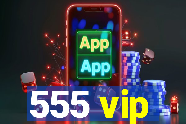 555 vip