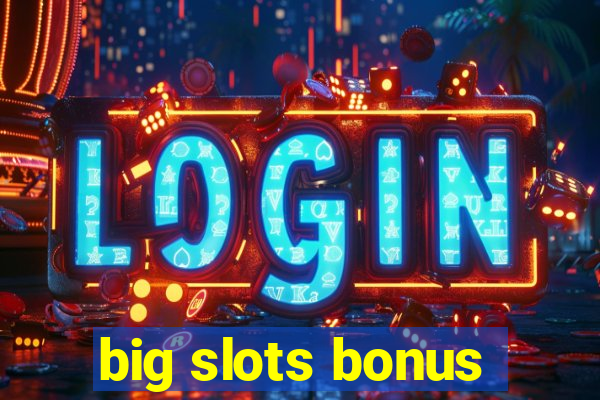 big slots bonus