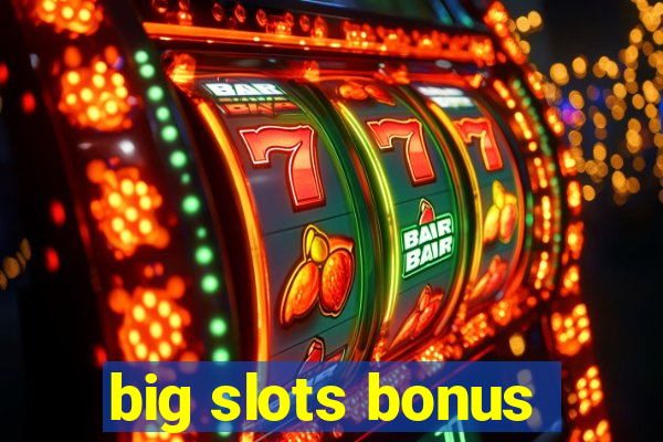 big slots bonus