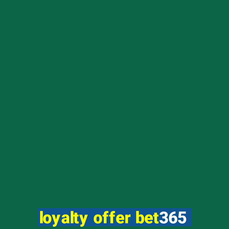 loyalty offer bet365