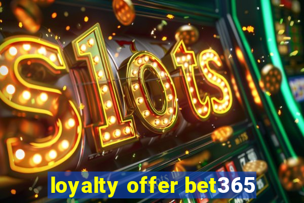 loyalty offer bet365