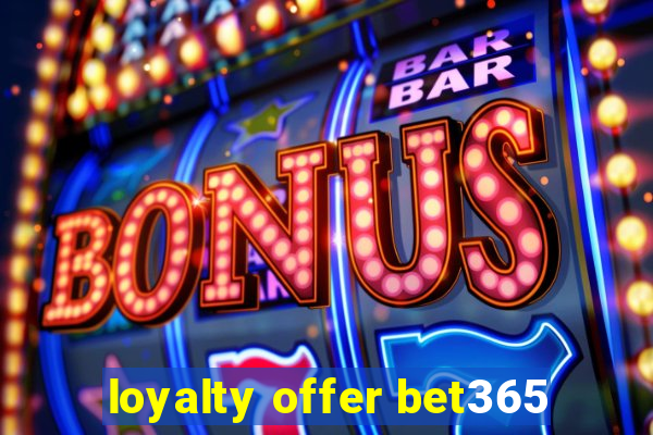 loyalty offer bet365