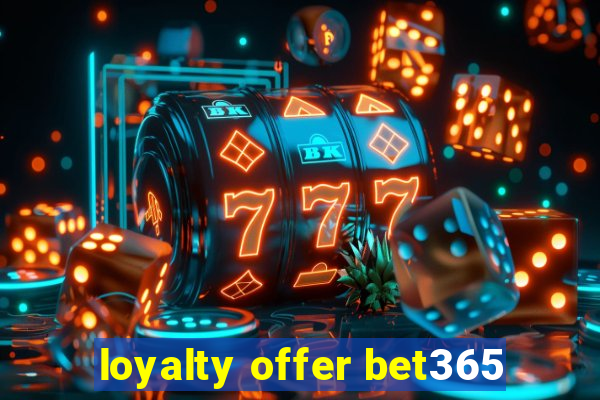 loyalty offer bet365