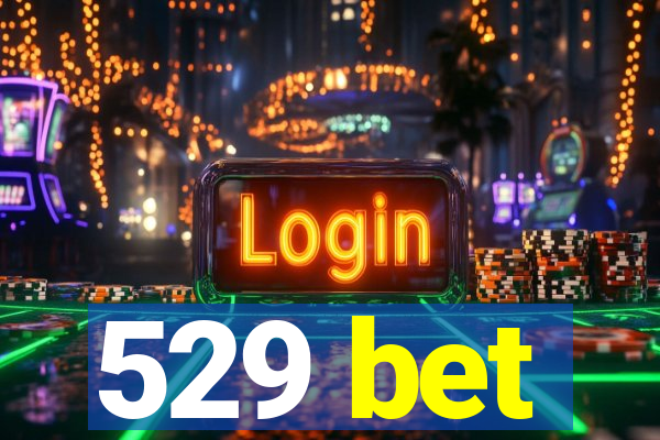 529 bet