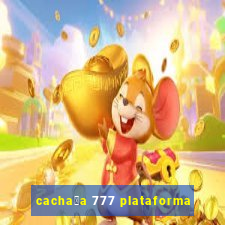 cacha莽a 777 plataforma