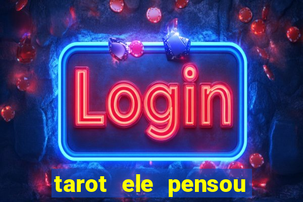 tarot ele pensou em mim hoje