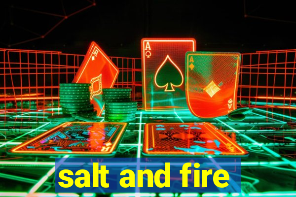 salt and fire