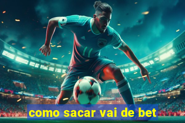 como sacar vai de bet