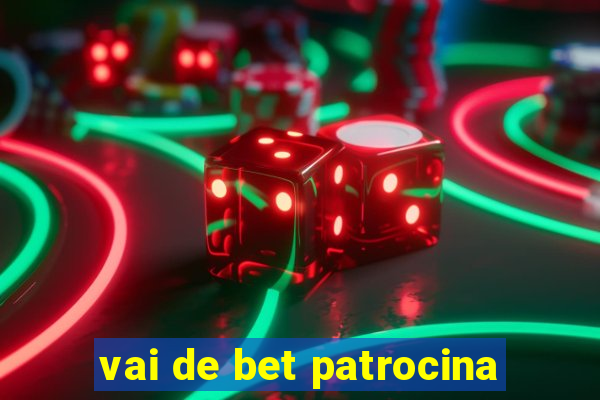 vai de bet patrocina