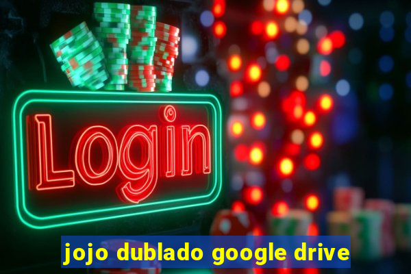 jojo dublado google drive