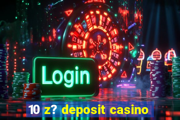 10 z? deposit casino