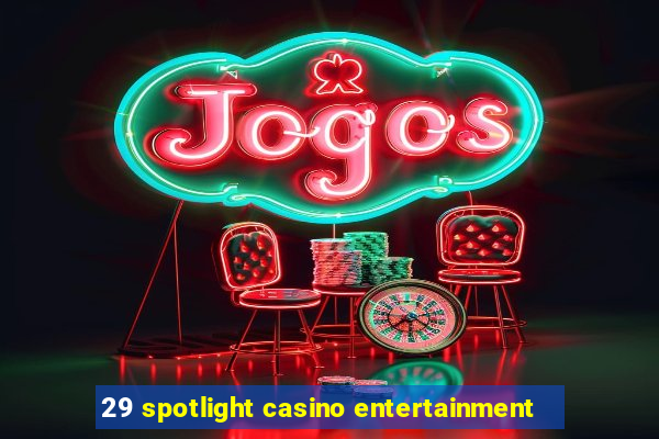 29 spotlight casino entertainment