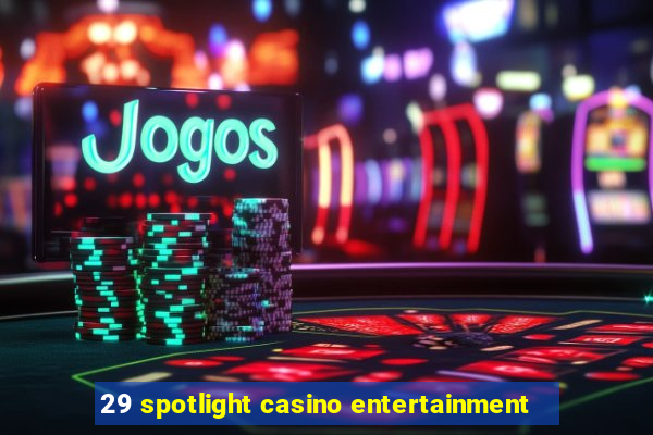 29 spotlight casino entertainment