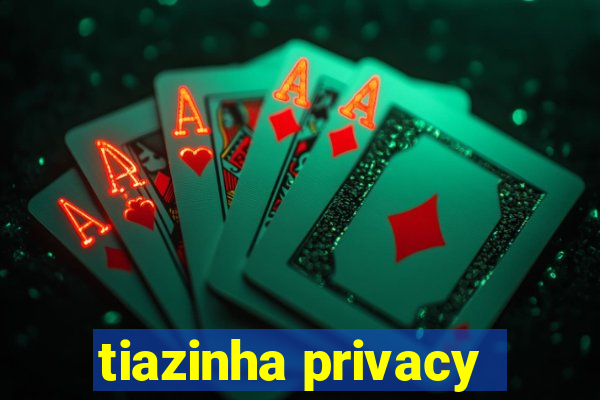 tiazinha privacy