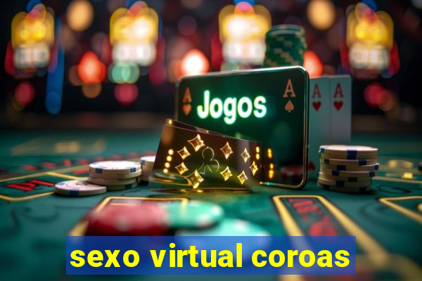 sexo virtual coroas