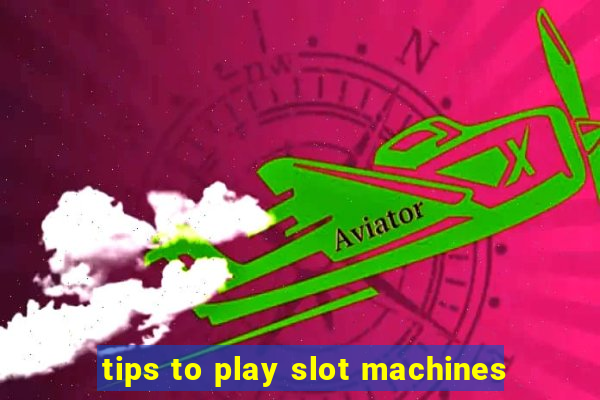 tips to play slot machines