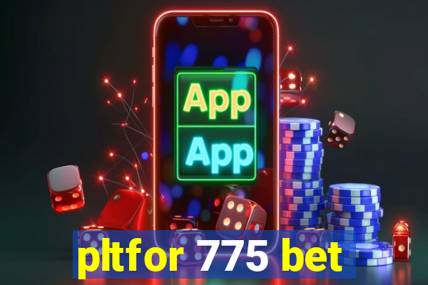 pltfor 775 bet