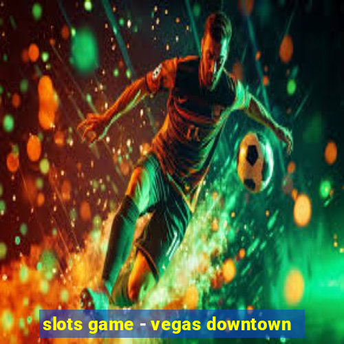 slots game - vegas downtown