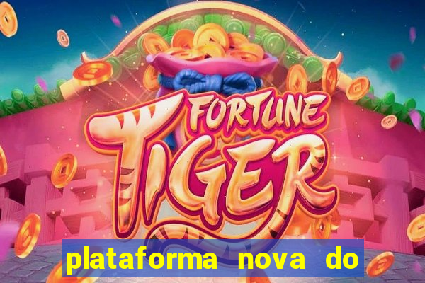 plataforma nova do jogo do tigrinho 2024