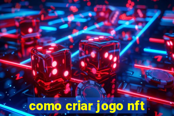 como criar jogo nft