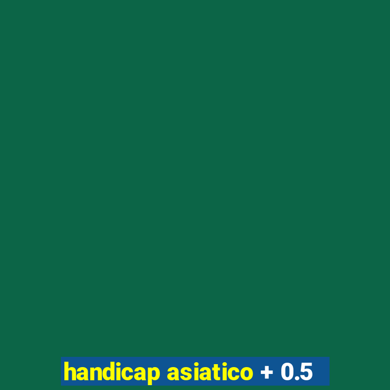 handicap asiatico + 0.5