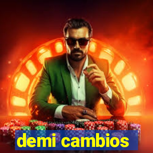 demi cambios