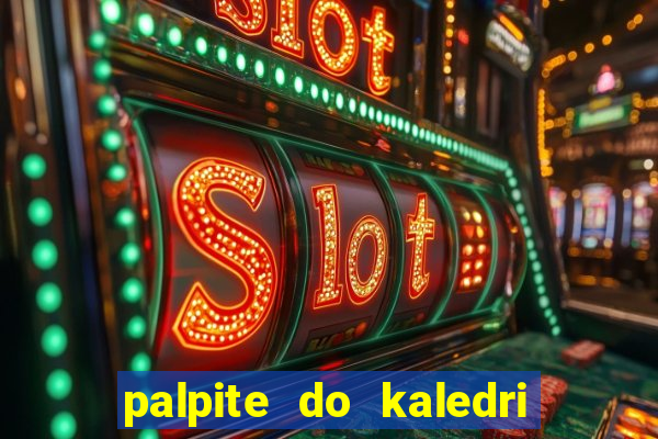 palpite do kaledri para o jogo do bicho