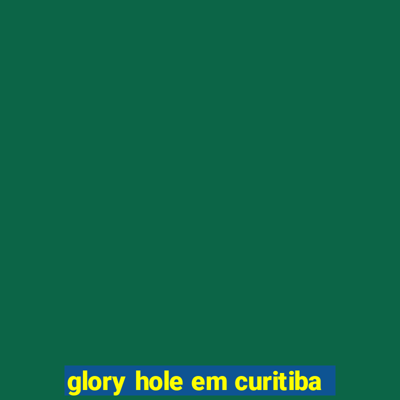 glory hole em curitiba