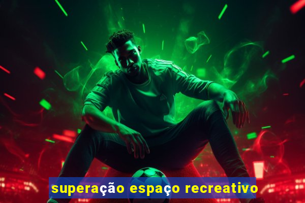 superação espaço recreativo