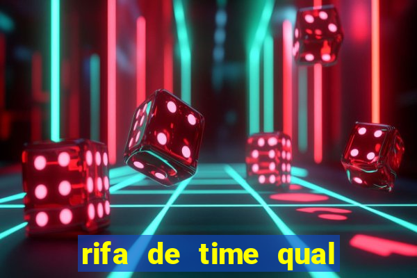 rifa de time qual sai mais