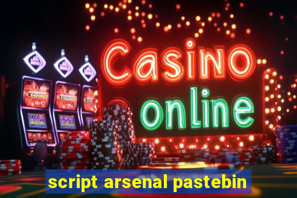 script arsenal pastebin