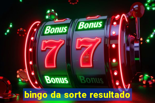 bingo da sorte resultado