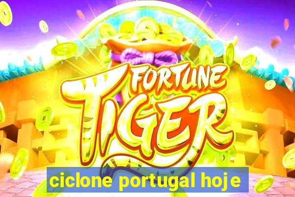 ciclone portugal hoje