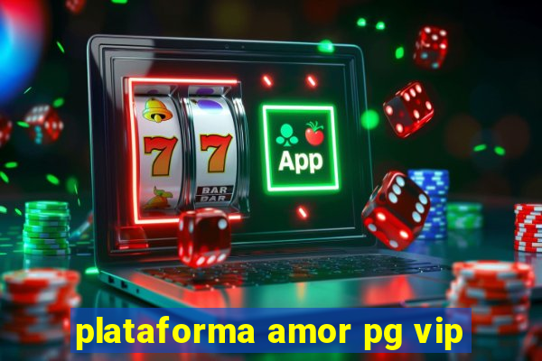 plataforma amor pg vip