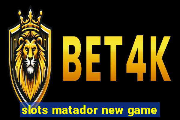 slots matador new game