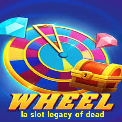 la slot legacy of dead