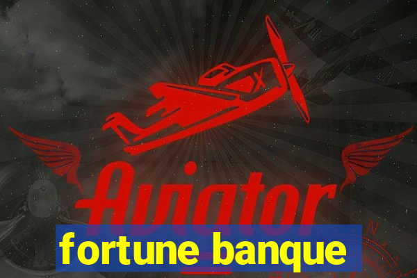 fortune banque