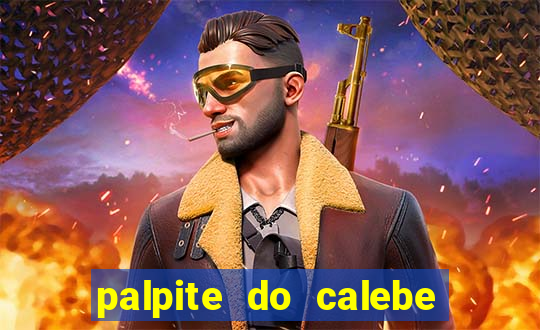 palpite do calebe para hoje