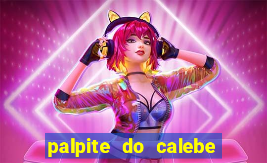 palpite do calebe para hoje