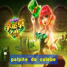 palpite do calebe para hoje