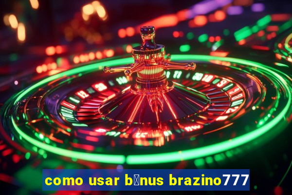 como usar b么nus brazino777